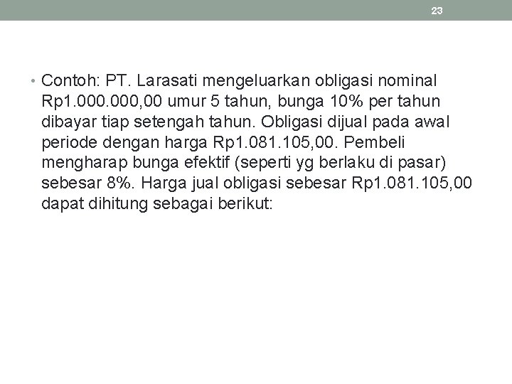 23 • Contoh: PT. Larasati mengeluarkan obligasi nominal Rp 1. 000, 00 umur 5