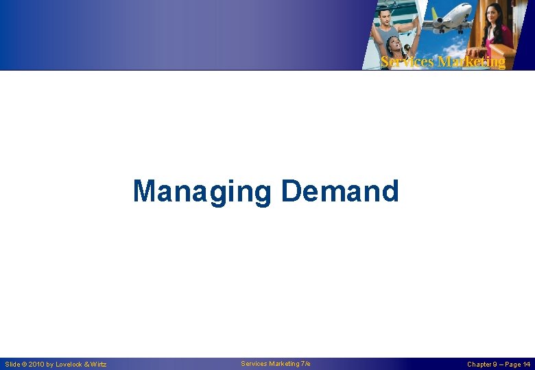 Services Marketing Managing Demand Slide © 2010 by Lovelock & Wirtz Services Marketing 7/e
