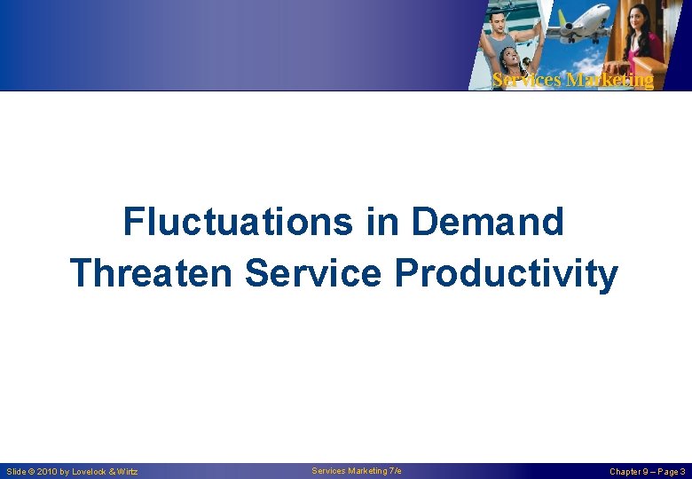 Services Marketing Fluctuations in Demand Threaten Service Productivity Slide © 2010 by Lovelock &