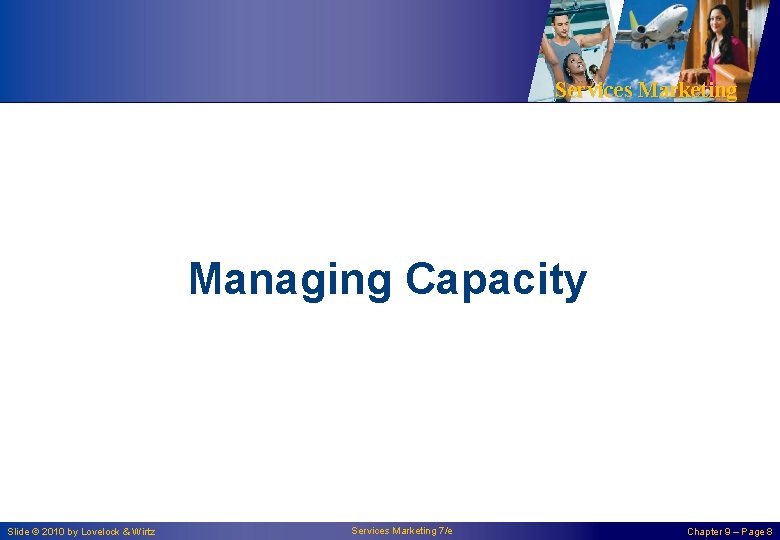 Services Marketing Managing Capacity Slide © 2010 by Lovelock & Wirtz Services Marketing 7/e