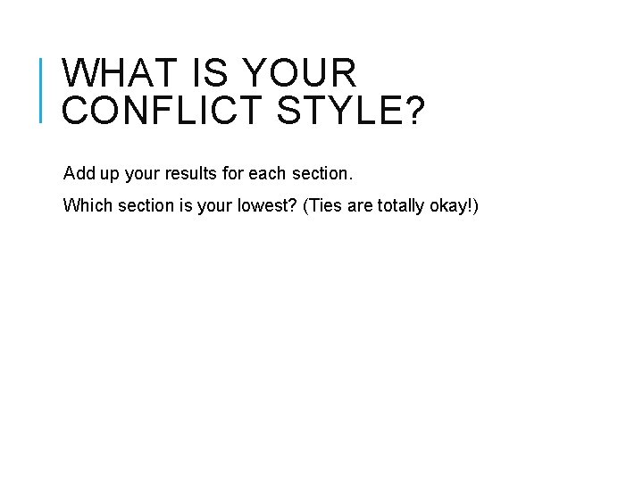 WHAT IS YOUR CONFLICT STYLE? Add up your results for each section. Which section
