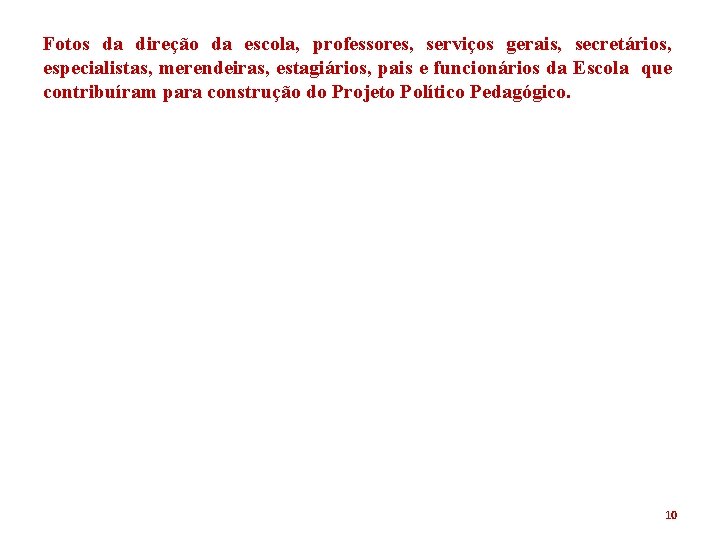 Fotos da direção da escola, professores, serviços gerais, secretários, especialistas, merendeiras, estagiários, pais e