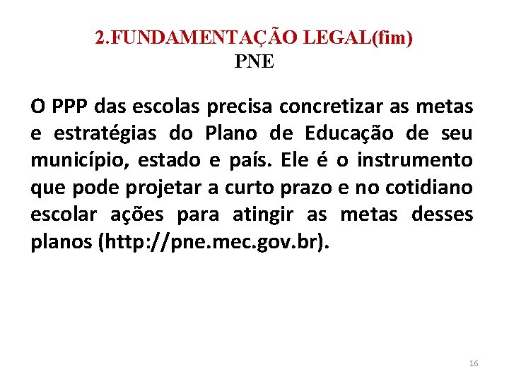 2. FUNDAMENTAÇÃO LEGAL(fim) PNE O PPP das escolas precisa concretizar as metas e estratégias