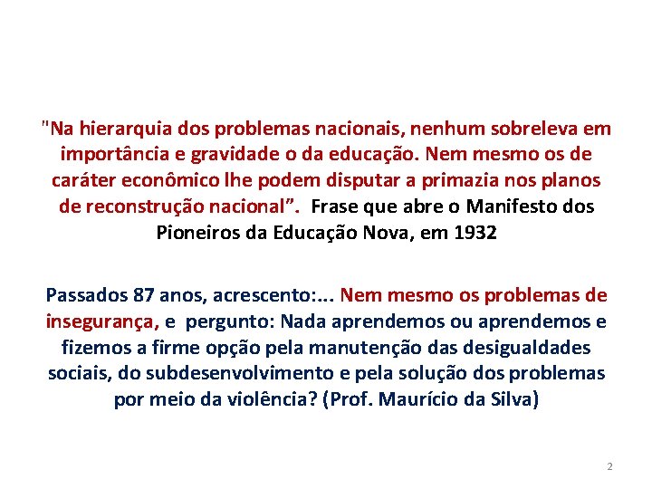 "Na hierarquia dos problemas nacionais, nenhum sobreleva em importância e gravidade o da educação.