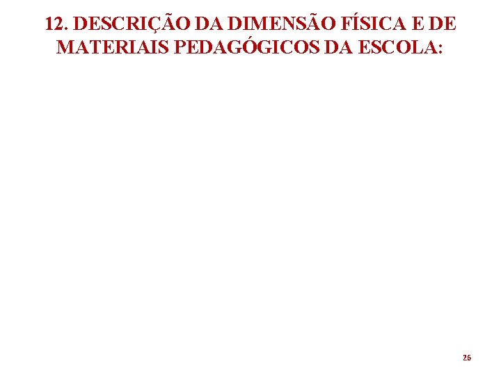 12. DESCRIÇÃO DA DIMENSÃO FÍSICA E DE MATERIAIS PEDAGÓGICOS DA ESCOLA: 26 