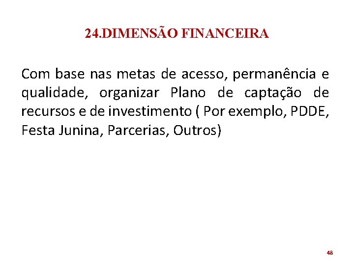 24. DIMENSÃO FINANCEIRA Com base nas metas de acesso, permanência e qualidade, organizar Plano