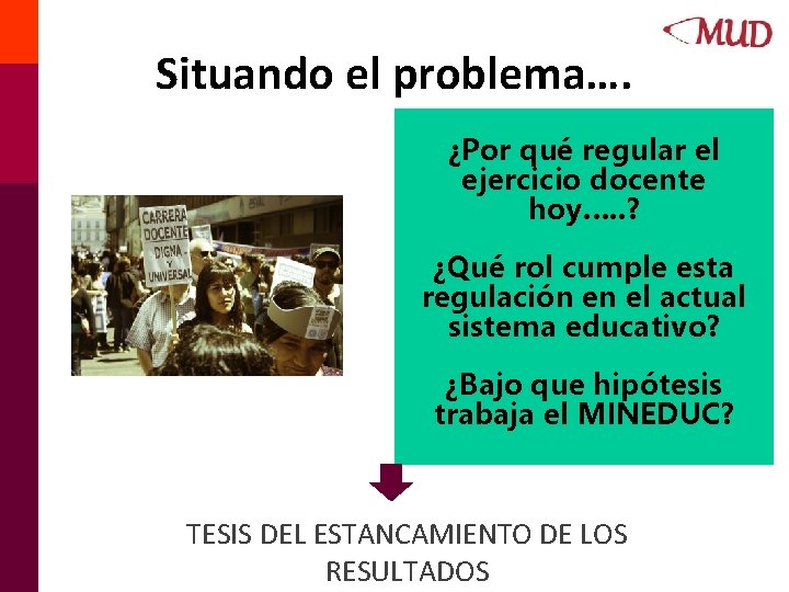 Situando el problema…. ¿Por qué regular el ejercicio docente hoy…. . ? ¿Qué rol Situando el problema…. ¿Por qué regular el ejercicio docente hoy…. . ? ¿Qué rol