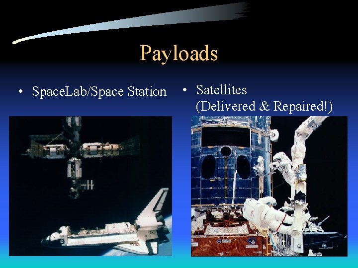 Payloads • Space. Lab/Space Station • Satellites (Delivered & Repaired!) 