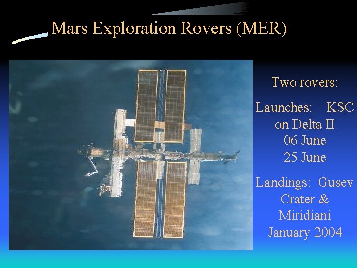 Mars Exploration Rovers (MER) Two rovers: Launches: KSC on Delta II 06 June 25