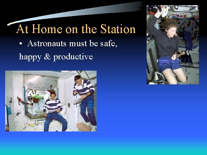 At Home on the Station • Astronauts must be safe, happy & productive 