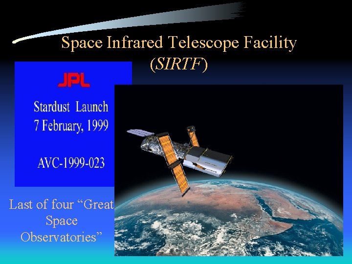 Space Infrared Telescope Facility (SIRTF) Last of four “Great Space Observatories” 