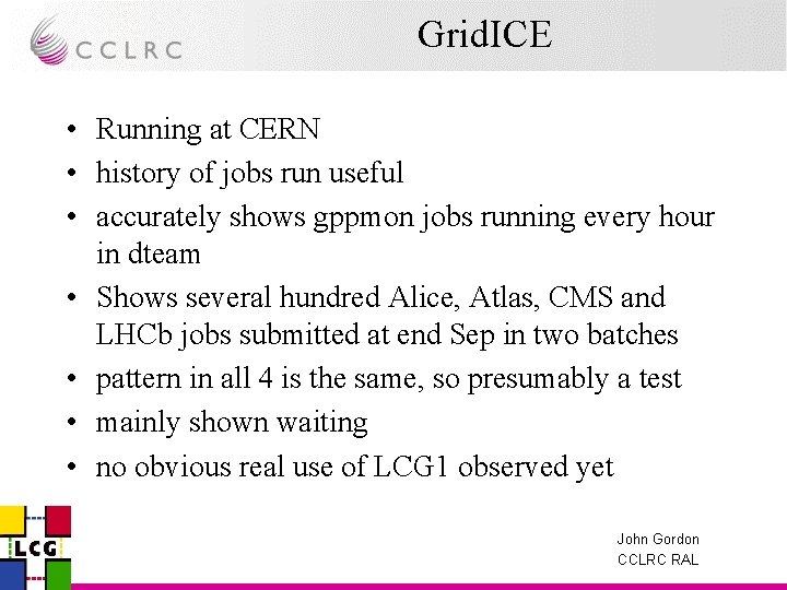 Grid. ICE • Running at CERN • history of jobs run useful • accurately