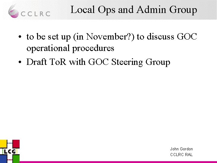 Local Ops and Admin Group • to be set up (in November? ) to
