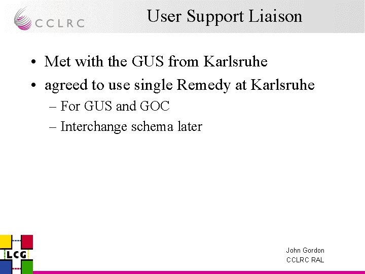 User Support Liaison • Met with the GUS from Karlsruhe • agreed to use