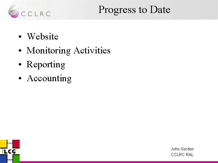 Progress to Date • • Website Monitoring Activities Reporting Accounting John Gordon CCLRC RAL