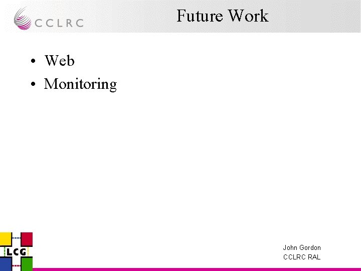 Future Work • Web • Monitoring John Gordon CCLRC RAL 