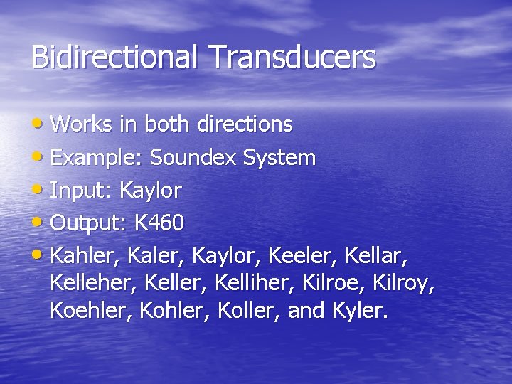 Bidirectional Transducers • Works in both directions • Example: Soundex System • Input: Kaylor