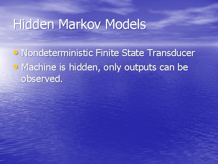 Hidden Markov Models • Nondeterministic Finite State Transducer • Machine is hidden, only outputs