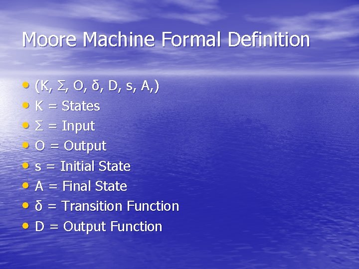 Moore Machine Formal Definition • (K, Σ, O, δ, D, s, A, ) •