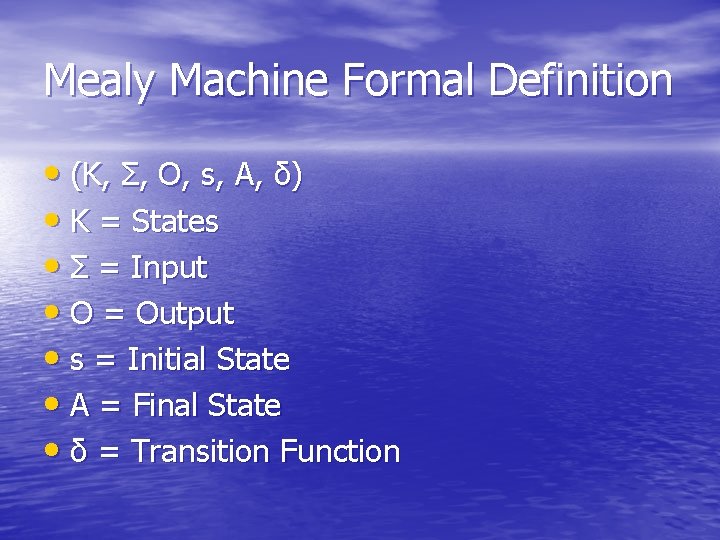 Mealy Machine Formal Definition • (K, Σ, O, s, A, δ) • K =