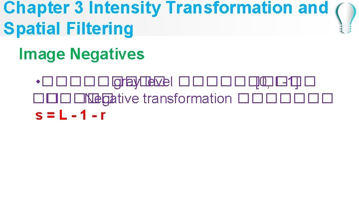 Chapter 3 Intensity Transformation and Spatial Filtering Image Negatives • ����� gray level �����