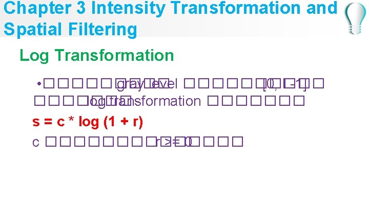 Chapter 3 Intensity Transformation and Spatial Filtering Log Transformation • ����� gray level �����