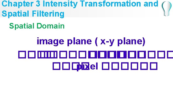 Chapter 3 Intensity Transformation and Spatial Filtering Spatial Domain image plane ( x-y plane)