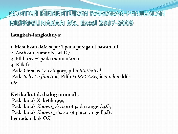 CONTOH MENENTUKAN RAMALAN PENJUALAN MENGGUNAKAN Ms. Excel 2007 -2009 Langkah-langkahnya: 1. Masukkan data seperti