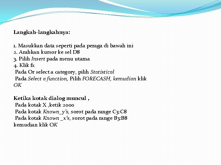 Langkah-langkahnya: 1. Masukkan data seperti pada peraga di bawah ini 2. Arahkan kursor ke