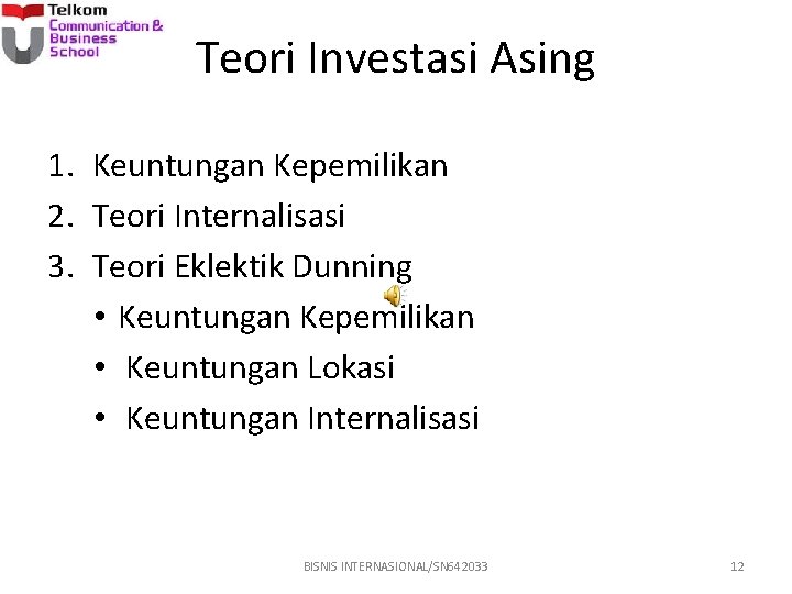 Teori Investasi Asing 1. Keuntungan Kepemilikan 2. Teori Internalisasi 3. Teori Eklektik Dunning •