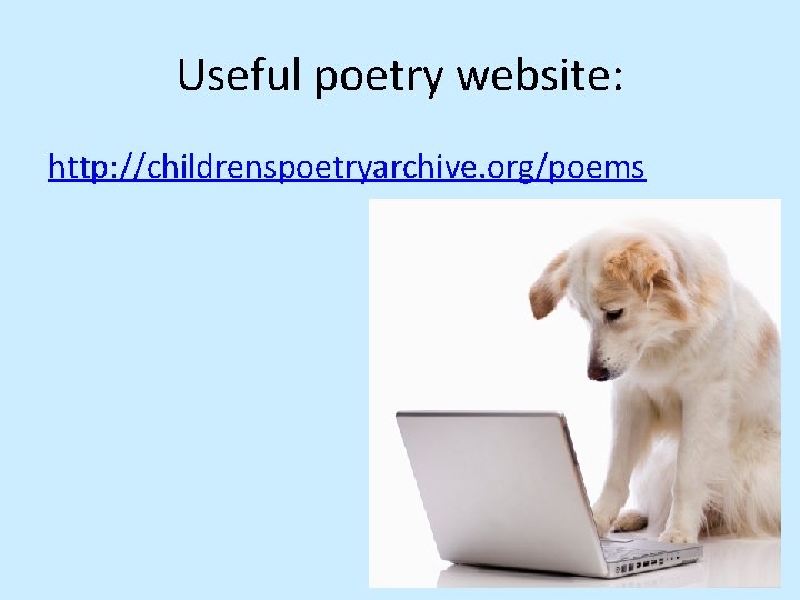 Useful poetry website: http: //childrenspoetryarchive. org/poems 