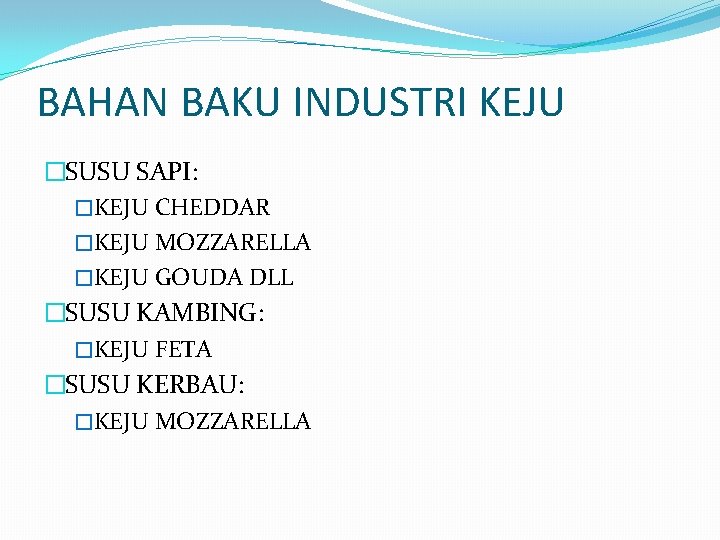 BAHAN BAKU INDUSTRI KEJU �SUSU SAPI: �KEJU CHEDDAR �KEJU MOZZARELLA �KEJU GOUDA DLL �SUSU