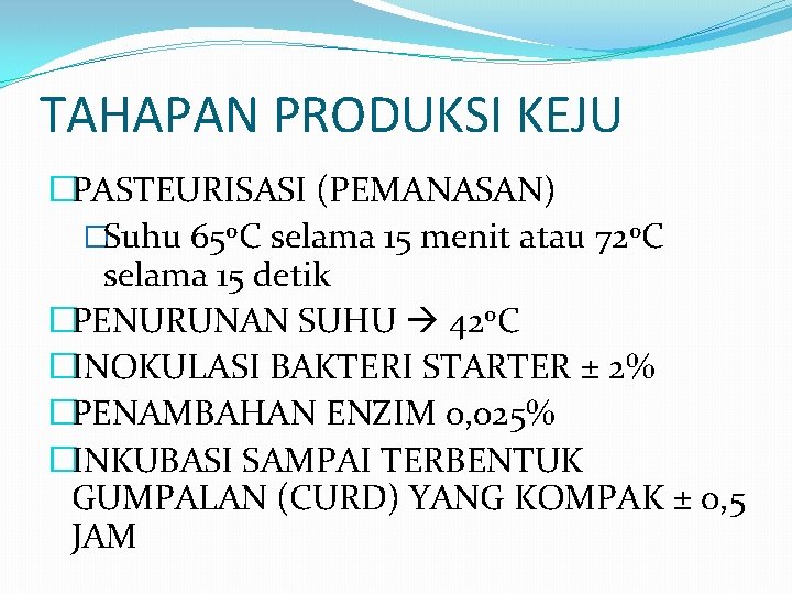 TAHAPAN PRODUKSI KEJU �PASTEURISASI (PEMANASAN) �Suhu 65 o. C selama 15 menit atau 72