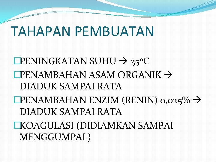 TAHAPAN PEMBUATAN �PENINGKATAN SUHU 35 o. C �PENAMBAHAN ASAM ORGANIK DIADUK SAMPAI RATA �PENAMBAHAN