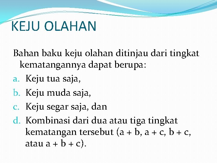 KEJU OLAHAN Bahan baku keju olahan ditinjau dari tingkat kematangannya dapat berupa: a. Keju