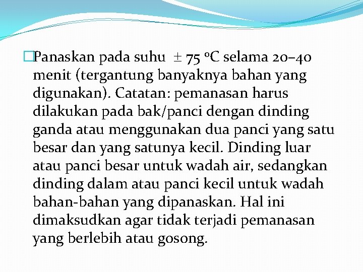 �Panaskan pada suhu 75 o. C selama 20– 40 menit (tergantung banyaknya bahan yang