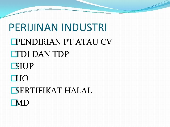 PERIJINAN INDUSTRI �PENDIRIAN PT ATAU CV �TDI DAN TDP �SIUP �HO �SERTIFIKAT HALAL �MD