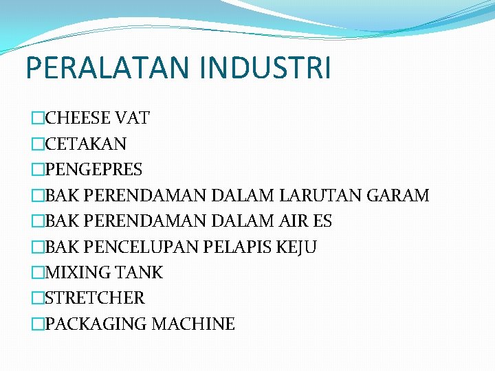 PERALATAN INDUSTRI �CHEESE VAT �CETAKAN �PENGEPRES �BAK PERENDAMAN DALAM LARUTAN GARAM �BAK PERENDAMAN DALAM