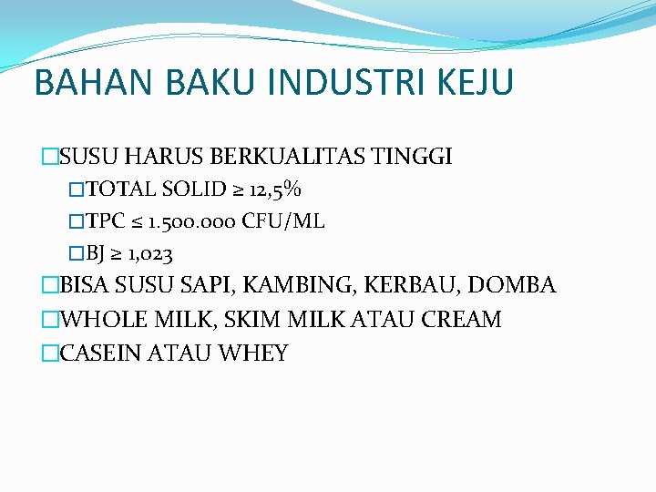 BAHAN BAKU INDUSTRI KEJU �SUSU HARUS BERKUALITAS TINGGI �TOTAL SOLID ≥ 12, 5% �TPC