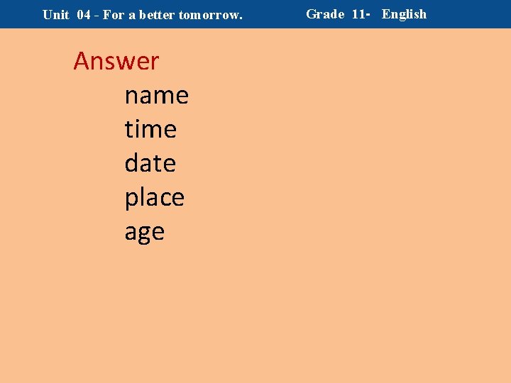 Unit 04 - For a better tomorrow. Answer name time date place age Grade