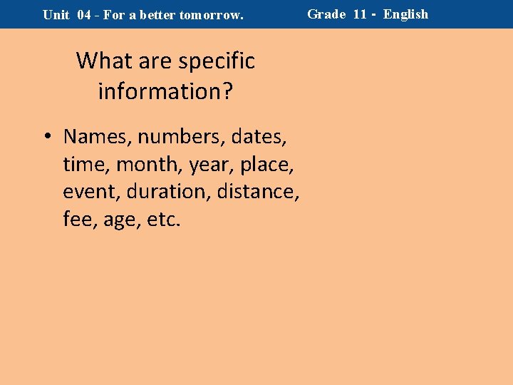 Unit 04 - For a better tomorrow. What are specific information? • Names, numbers,