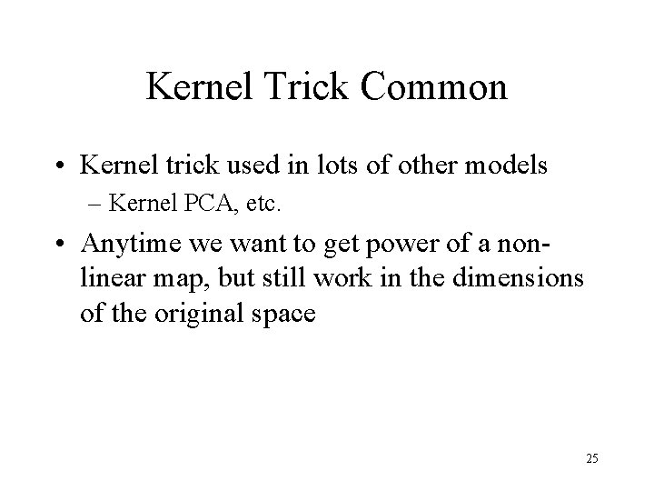 Kernel Trick Common • Kernel trick used in lots of other models – Kernel