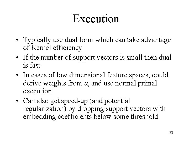 Execution • Typically use dual form which can take advantage of Kernel efficiency •