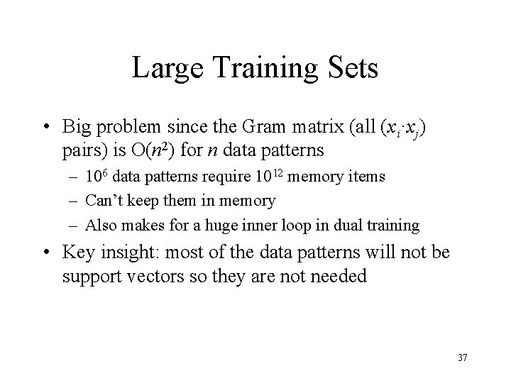 Large Training Sets • Big problem since the Gram matrix (all (xi·xj) pairs) is