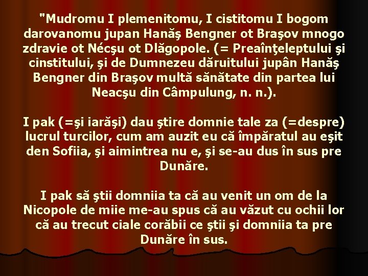 "Mudromu I plemenitomu, I cistitomu I bogom darovanomu jupan Hanăş Bengner ot Braşov mnogo