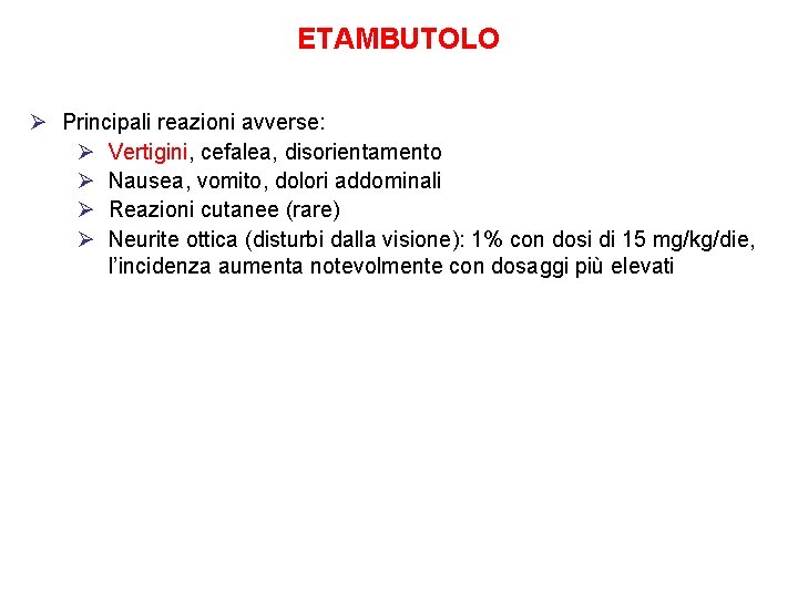 ETAMBUTOLO Ø Principali reazioni avverse: Ø Vertigini, cefalea, disorientamento Ø Nausea, vomito, dolori addominali