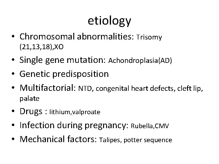 etiology • Chromosomal abnormalities: Trisomy (21, 13, 18), XO • Single gene mutation: Achondroplasia(AD)