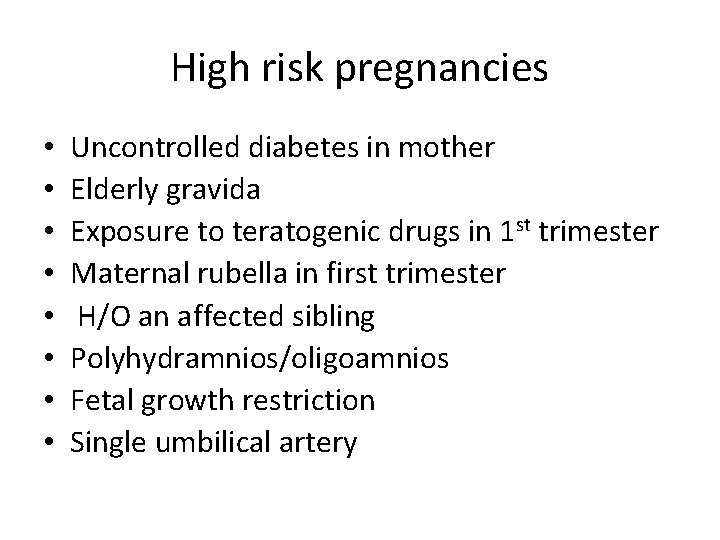 High risk pregnancies • • Uncontrolled diabetes in mother Elderly gravida Exposure to teratogenic
