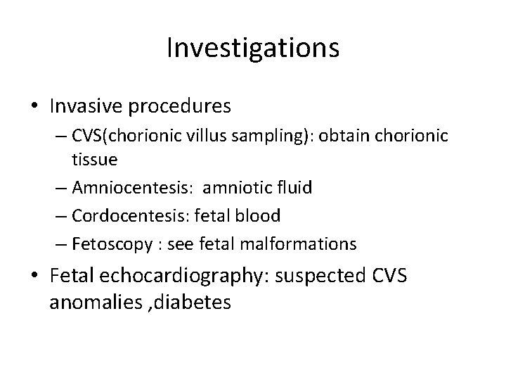 Investigations • Invasive procedures – CVS(chorionic villus sampling): obtain chorionic tissue – Amniocentesis: amniotic