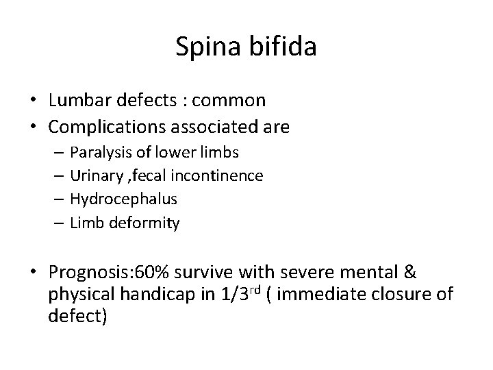 Spina bifida • Lumbar defects : common • Complications associated are – Paralysis of